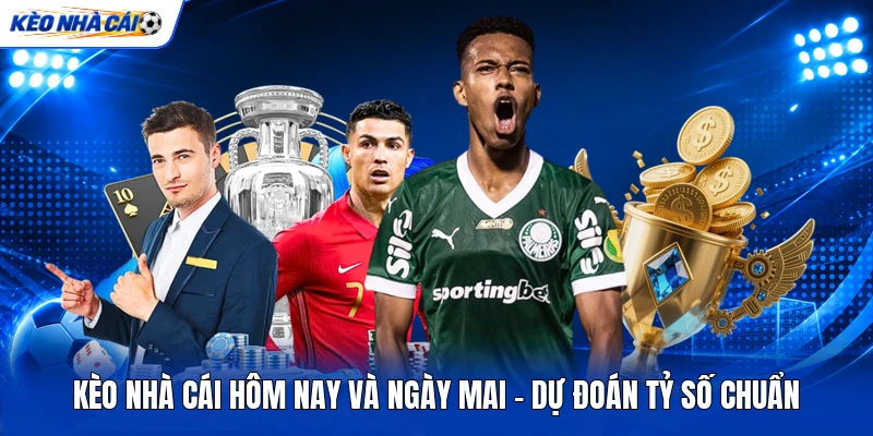 Kèo Nhà Cái Hôm Nay Và Ngày Mai - Dự Đoán Tỷ Số Chuẩn 10 Kèo Nhà Cái Hôm Nay Và Ngày Mai - Dự Đoán Tỷ Số Chuẩn