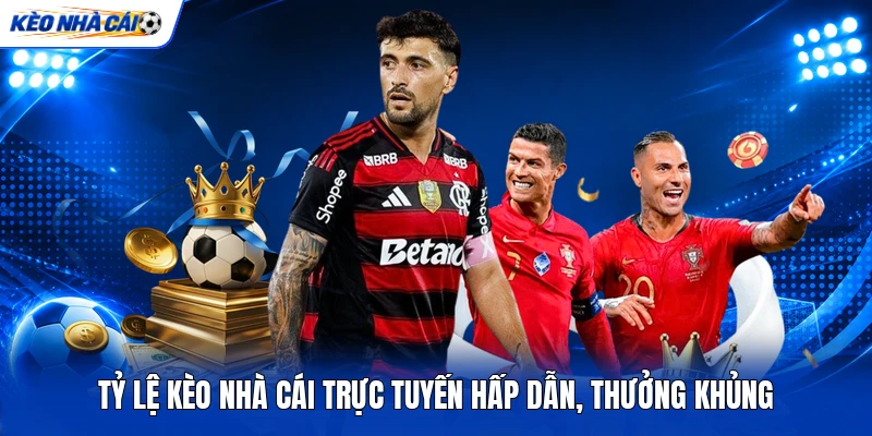 Tỷ Lệ Kèo Nhà Cái Trực Tuyến Hấp Dẫn, Thưởng Khủng 8 Tỷ Lệ Kèo Nhà Cái Trực Tuyến Hấp Dẫn, Thưởng Khủng