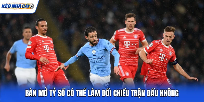 Bàn mở tỷ số có thể làm đổi chiều trận đấu không Bàn mở tỷ số có thể làm đổi chiều trận đấu không