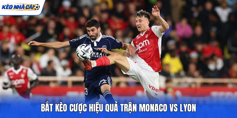 Bắt kèo cược hiệu quả trận Monaco vs Lyon Bắt kèo cược hiệu quả trận Monaco vs Lyon