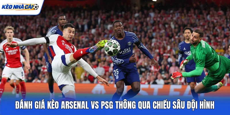 Đánh giá kèo Arsenal vs PSG thông qua chiều sâu đội hình Đánh giá kèo Arsenal vs PSG thông qua chiều sâu đội hình