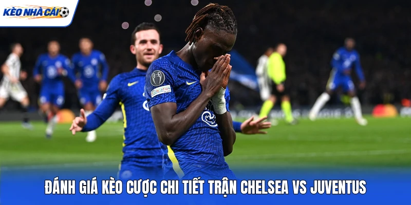Đánh giá kèo cược chi tiết trận Chelsea vs Juventus Đánh giá kèo cược chi tiết trận Chelsea vs Juventus