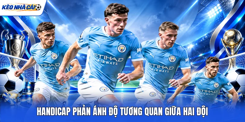 Handicap phản ánh độ tương quan giữa hai đội Handicap phản ánh độ tương quan giữa hai đội