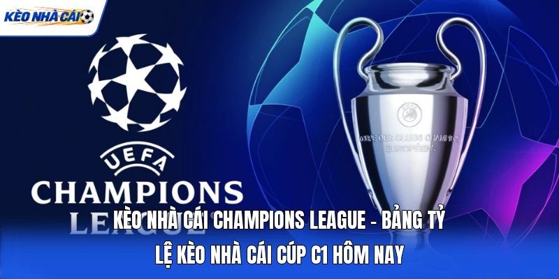 Kèo Nhà Cái Champions League - Bảng Tỷ Lệ Kèo Nhà Cái Cúp C1 Hôm Nay 1 Kèo Nhà Cái Champions League - Bảng Tỷ Lệ Kèo Nhà Cái Cúp C1 Hôm Nay