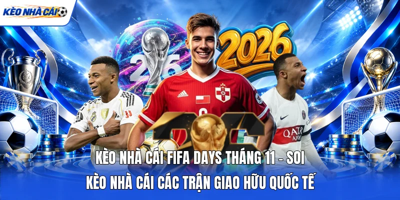 Kèo Nhà Cái FIFA Days Tháng 11 - Soi Kèo Nhà Cái Các Trận Giao Hữu Quốc Tế 1 Kèo Nhà Cái FIFA Days Tháng 11 - Soi Kèo Nhà Cái Các Trận Giao Hữu Quốc Tế