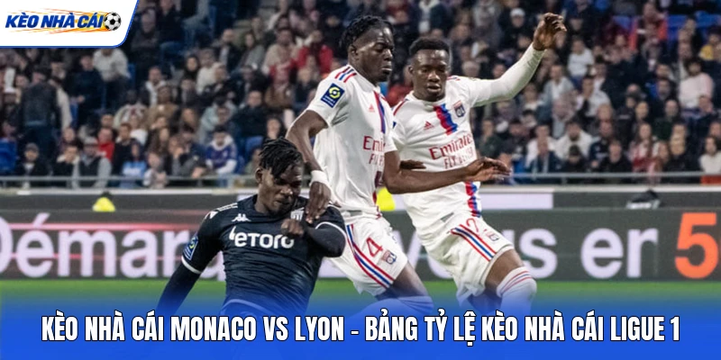 Kèo Nhà Cái Monaco Vs Lyon - Bảng Tỷ Lệ Kèo Nhà Cái Ligue 1 2 Kèo Nhà Cái Monaco Vs Lyon - Bảng Tỷ Lệ Kèo Nhà Cái Ligue 1