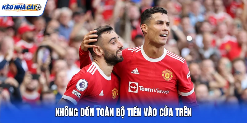 Không dồn toàn bộ tiền vào cửa trên Không dồn toàn bộ tiền vào cửa trên