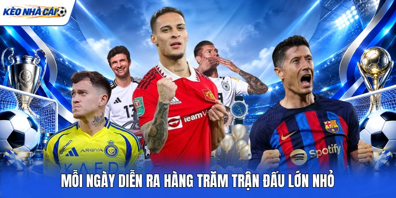 Mỗi ngày diễn ra hàng trăm trận đấu lớn nhỏ Mỗi ngày diễn ra hàng trăm trận đấu lớn nhỏ