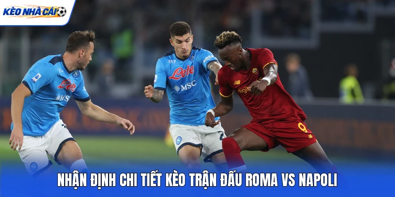 Nhận định chi tiết kèo trận đấu Roma vs Napoli Nhận định chi tiết kèo trận đấu Roma vs Napoli