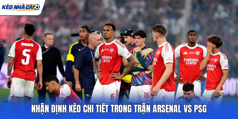 Nhận định kèo chi tiết trong trận Arsenal vs PSG Nhận định kèo chi tiết trong trận Arsenal vs PSG