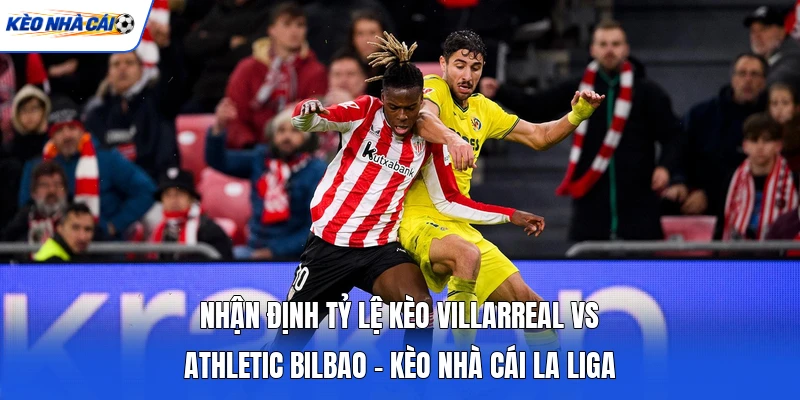 Nhận Định Tỷ Lệ Kèo Villarreal Vs Athletic Bilbao - Kèo Nhà Cái La Liga 3 Nhận Định Tỷ Lệ Kèo Villarreal Vs Athletic Bilbao - Kèo Nhà Cái La Liga