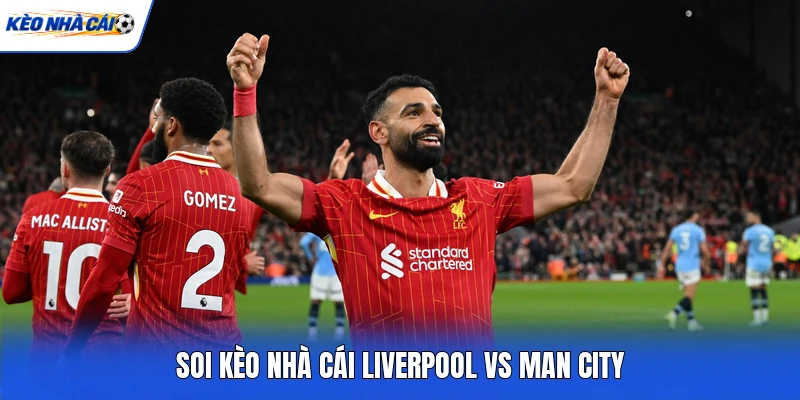 Soi kèo nhà cái Liverpool vs Man City Soi kèo nhà cái Liverpool vs Man City