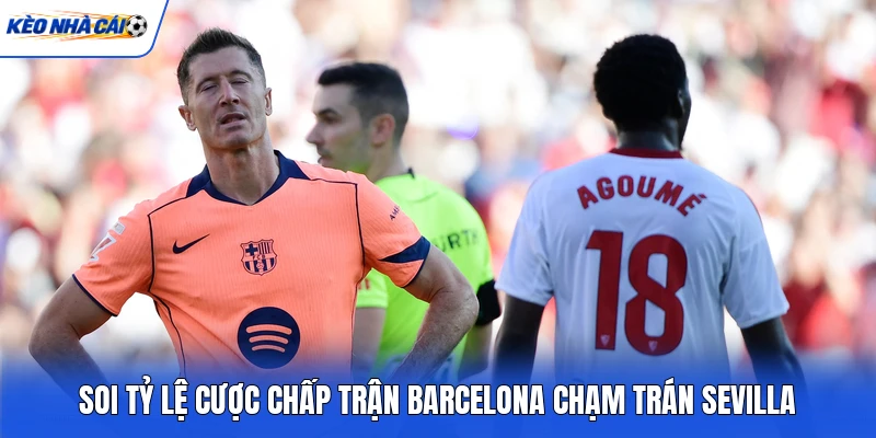 Soi tỷ lệ cược chấp trận Barcelona chạm trán Sevilla Soi tỷ lệ cược chấp trận Barcelona chạm trán Sevilla