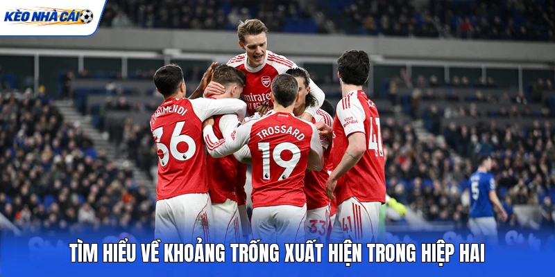 Tìm hiểu về khoảng trống xuất hiện trong hiệp hai Tìm hiểu về khoảng trống xuất hiện trong hiệp hai