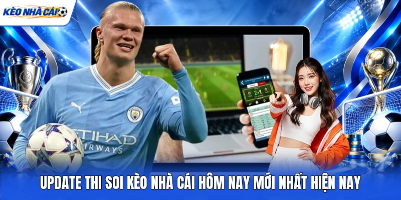 Update thi soi kèo nhà cái hôm nay mới nhất hiện nay Update thi soi kèo nhà cái hôm nay mới nhất hiện nay